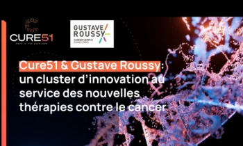 CURE51 & GUSTAVE ROUSSY : UN CLUSTER D'INNOVATION AU SERVICE DES NOUVELLES THÉRAPIE CONTRE LE CANCER